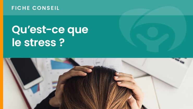 Fiche conseil : qu'est ce que le stress au travail